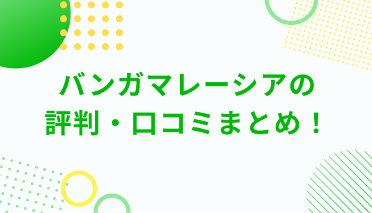 バンガマレーシアの評判・口コミまとめ！