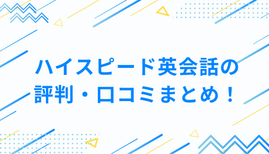 ハイスピード英会話の評判・口コミまとめ！