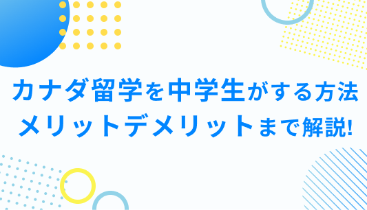 カナダ留学を中学生がする方法 メリットデメリットまで解説!