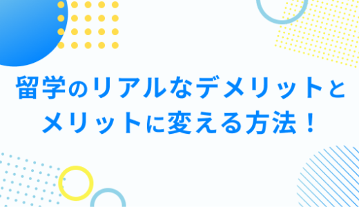 【2024最新版】留学のリアルなデメリットとそれら全部をメリットに変える方法！