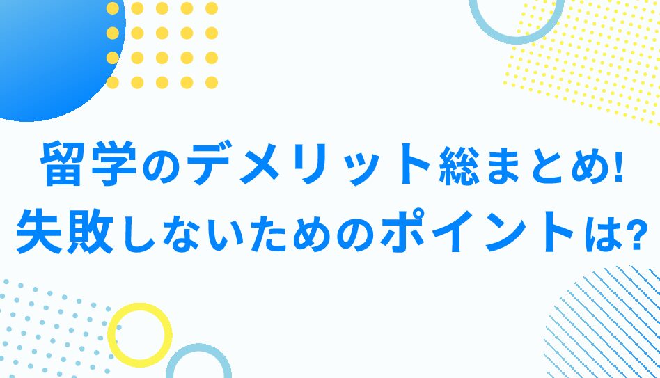 留学のデメリット総まとめ！デメリットから見る留学で失敗しないためのポイントとは？