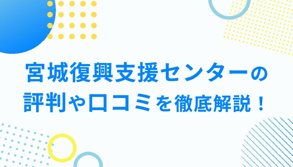 宮城復興支援センターの評判や口コミを徹底解説！宮城復興支援センターのメリット・デメリットまでご紹介