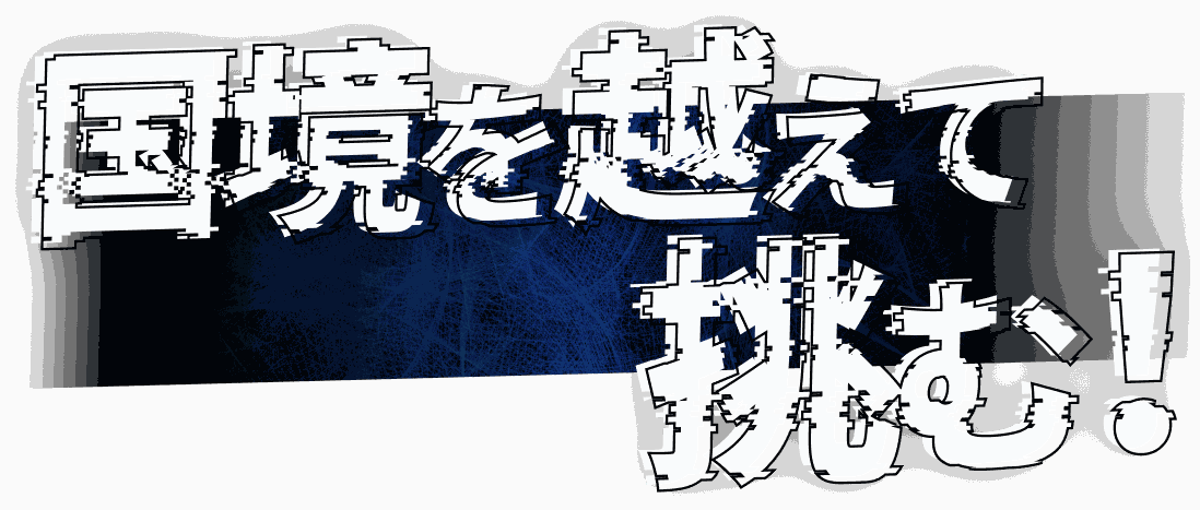 国境を越えて挑む！